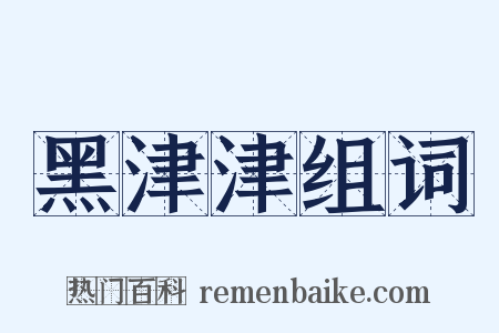 黑津津组词是什么意思的图片